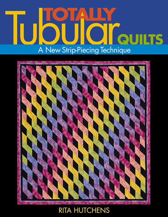 Totally Tubular Quilts: A New Strip-Piecing Technique